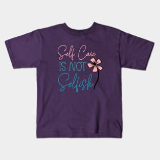 Self Care Is Not Selfish Kids T-Shirt